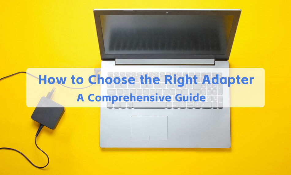 How to Choose the Right Adapter for Your Device: A Comprehensive Guide